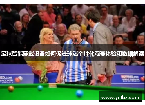 足球智能穿戴设备如何促进球迷个性化观赛体验和数据解读