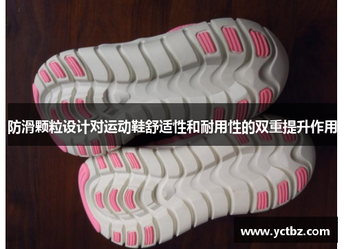 防滑颗粒设计对运动鞋舒适性和耐用性的双重提升作用